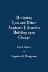Designing Law and Other Academic Libraries: Building Upon Change (3d ed.)
