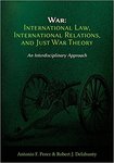 War: International Law, International Relations and Just War Theory - An Interdisciplinary Approach by Antonio F. Perez and Robert J. Delahunty