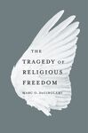 The Tragedy of Religious Freedom
