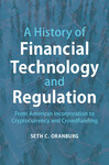 A History of Financial Technology and Regulation: From American Incorporation to Cryptocurrency and Crowdfunding by Seth C. Oranburg